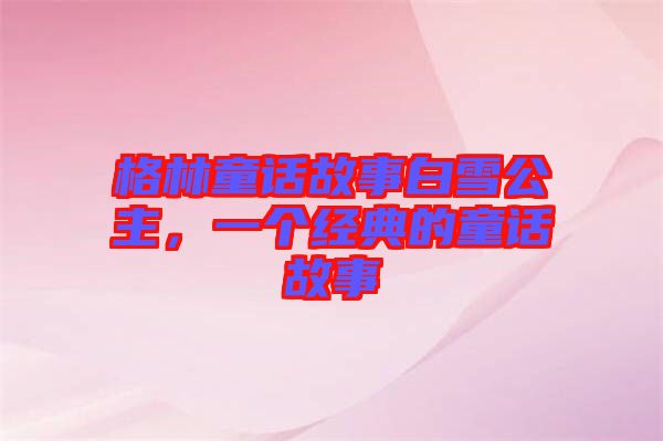 格林童話故事白雪公主，一個(gè)經(jīng)典的童話故事