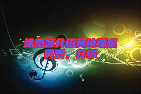 涂惠源介紹黃綺珊唱剪愛，介紹