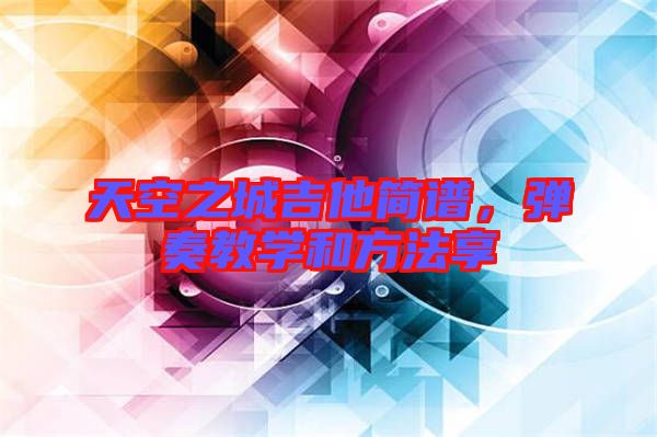 天空之城吉他簡譜，彈奏教學(xué)和方法享