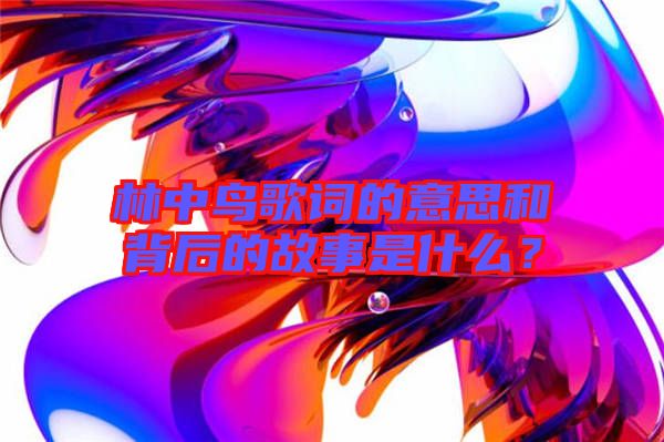 林中鳥歌詞的意思和背后的故事是什么？