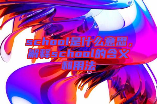 school是什么意思，解釋school的含義和用法