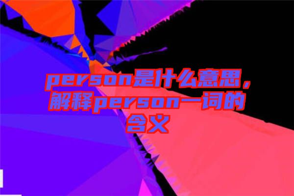 person是什么意思，解釋person一詞的含義