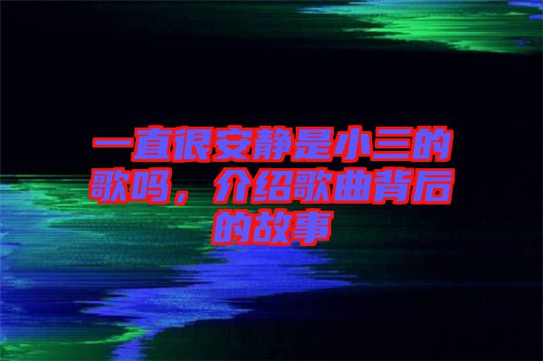 一直很安靜是小三的歌嗎，介紹歌曲背后的故事