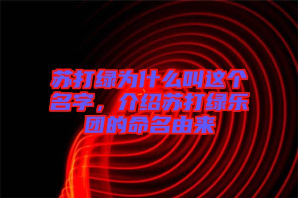 蘇打綠為什么叫這個名字，介紹蘇打綠樂團的命名由來