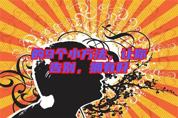 的9個小方法，讓你告別，擁有好
