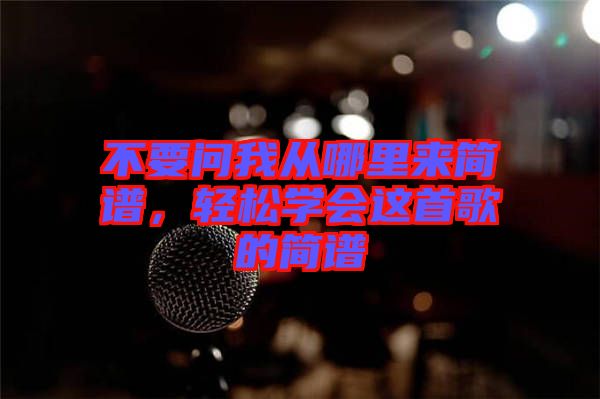 不要問(wèn)我從哪里來(lái)簡(jiǎn)譜，輕松學(xué)會(huì)這首歌的簡(jiǎn)譜