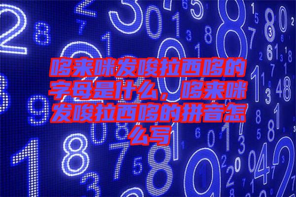 哆來(lái)咪發(fā)唆拉西哆的字母是什么，哆來(lái)咪發(fā)唆拉西哆的拼音怎么寫