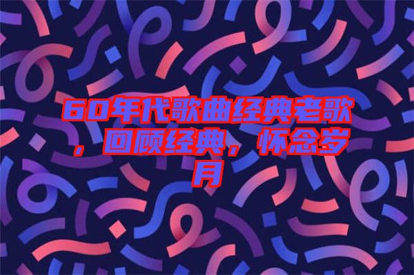 60年代歌曲經(jīng)典老歌，回顧經(jīng)典，懷念歲月