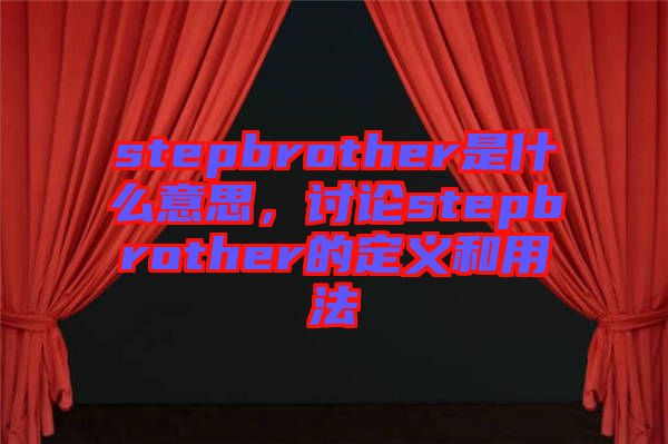 stepbrother是什么意思，討論stepbrother的定義和用法