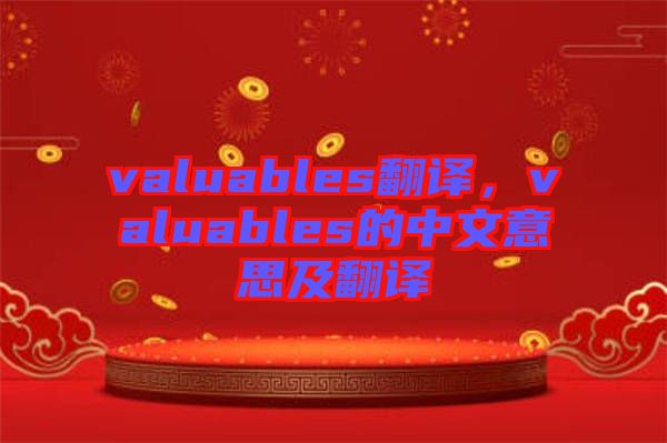 valuables翻譯，valuables的中文意思及翻譯