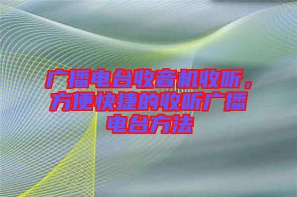 廣播電臺收音機收聽，方便快捷的收聽廣播電臺方法