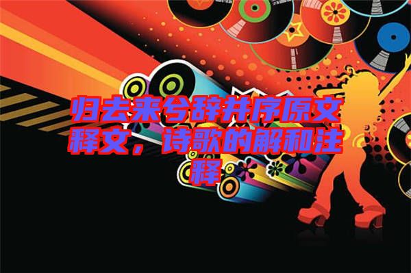 歸去來(lái)兮辭并序原文釋文，詩(shī)歌的解和注釋