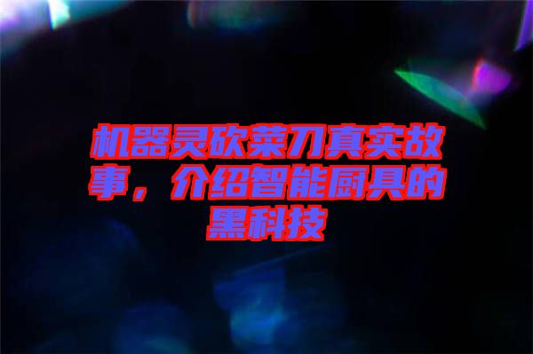 機(jī)器靈砍菜刀真實(shí)故事，介紹智能廚具的黑科技