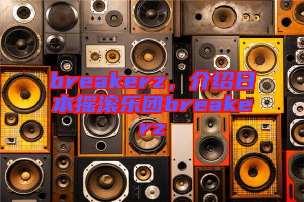 breakerz，介紹日本搖滾樂團(tuán)breakerz