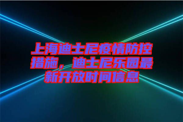 上海迪士尼疫情防控措施，迪士尼樂(lè)園最新開(kāi)放時(shí)間信息