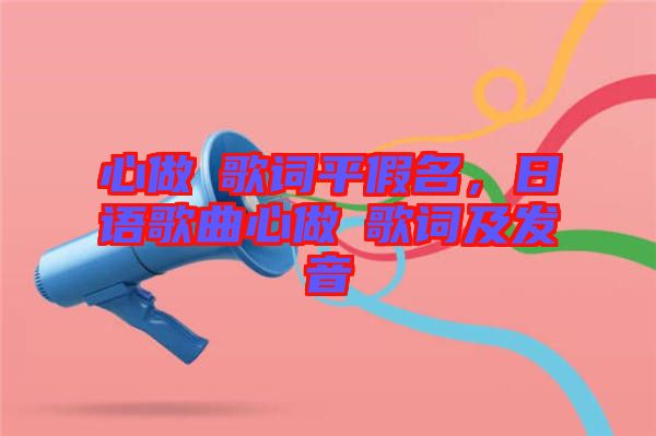 心做し歌詞平假名，日語歌曲心做し歌詞及發(fā)音