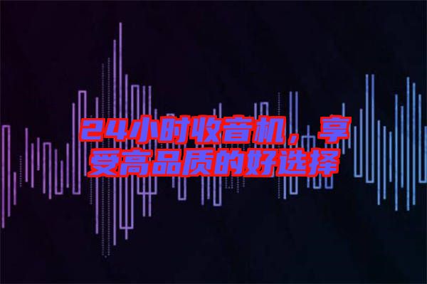 24小時收音機(jī)，享受高品質(zhì)的好選擇