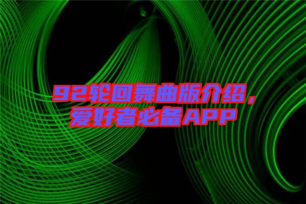 92輪回舞曲版介紹，愛好者必備APP