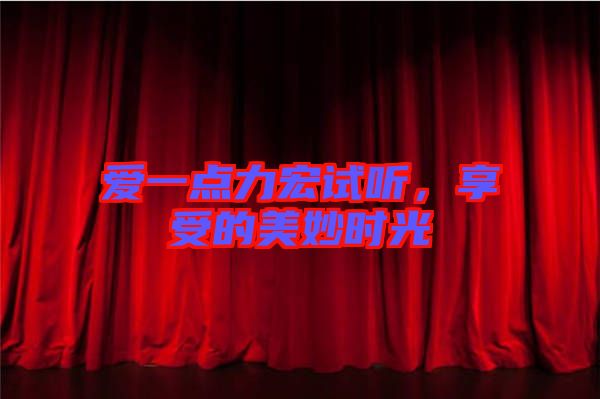 愛一點(diǎn)力宏試聽，享受的美妙時(shí)光