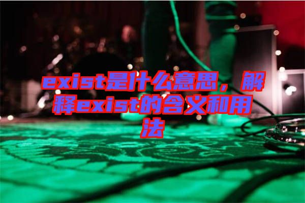 exist是什么意思，解釋exist的含義和用法