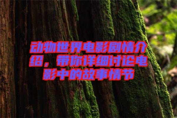 動物世界電影劇情介紹，帶你詳細討論電影中的故事情節(jié)