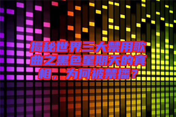 揭秘世界三大禁用歌曲之黑色星期天的真相，為何被禁播？