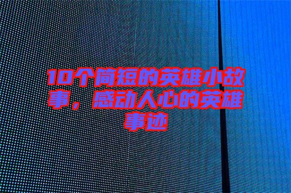10個簡短的英雄小故事，感動人心的英雄事跡