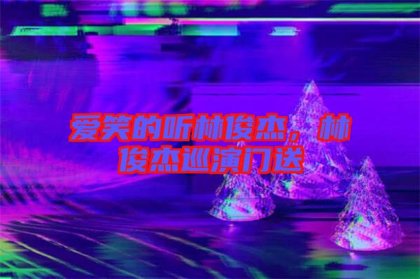 愛笑的聽林俊杰，林俊杰巡演門送