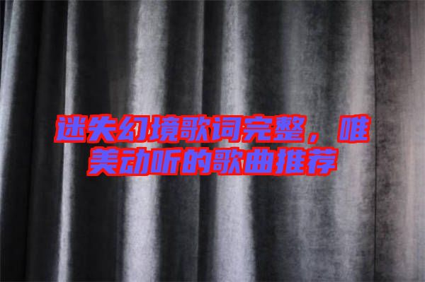 迷失幻境歌詞完整，唯美動(dòng)聽的歌曲推薦