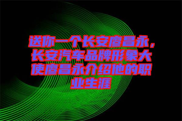 送你一個(gè)長安廖昌永，長安汽車品牌形象大使廖昌永介紹他的職業(yè)生涯