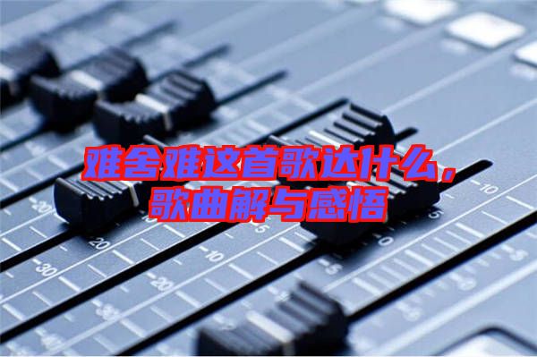 難舍難這首歌達什么，歌曲解與感悟