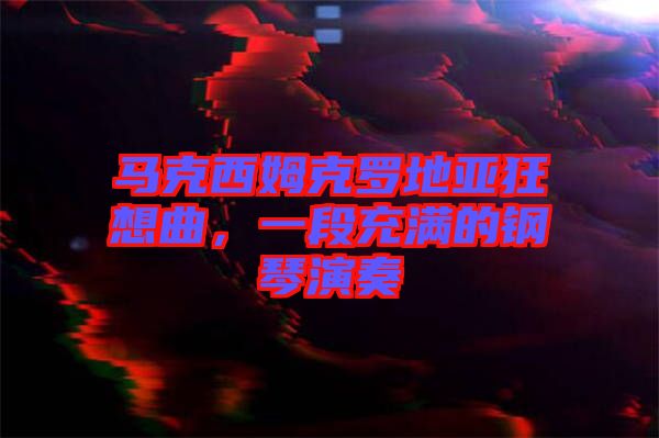 馬克西姆克羅地亞狂想曲，一段充滿的鋼琴演奏