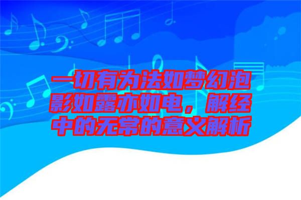 一切有為法如夢(mèng)幻泡影如露亦如電，解經(jīng)中的無(wú)常的意義解析