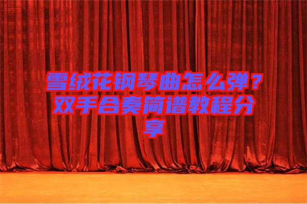 雪絨花鋼琴曲怎么彈？雙手合奏簡(jiǎn)譜教程分享