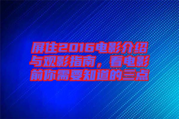 屏住2016電影介紹與觀影指南，看電影前你需要知道的三點(diǎn)