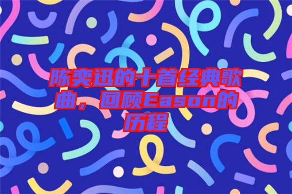 陳奕迅的十首經(jīng)典歌曲，回顧Eason的歷程