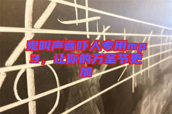 鬼叫聲音嚇人專用mp3，讓你的萬圣節(jié)更加