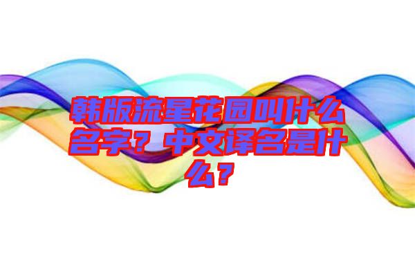 韓版流星花園叫什么名字？中文譯名是什么？