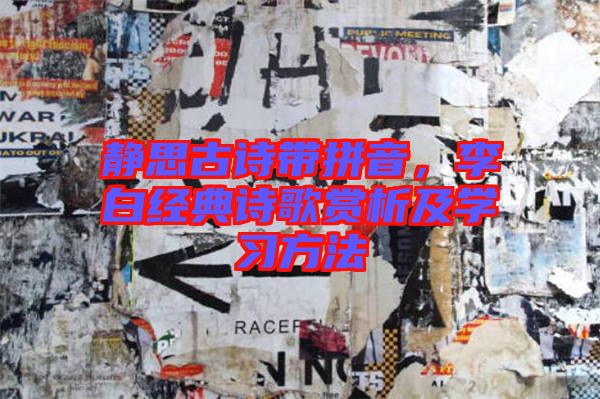 靜思古詩帶拼音，李白經(jīng)典詩歌賞析及學(xué)習(xí)方法