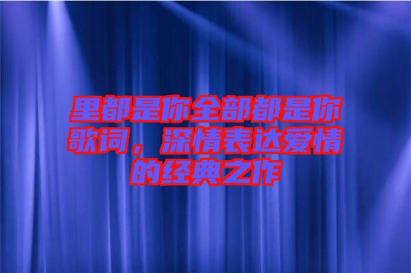 里都是你全部都是你歌詞，深情表達愛情的經(jīng)典之作