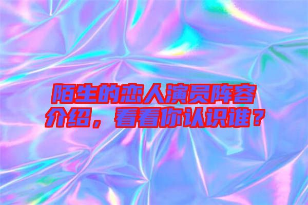 陌生的戀人演員陣容介紹，看看你認識誰？