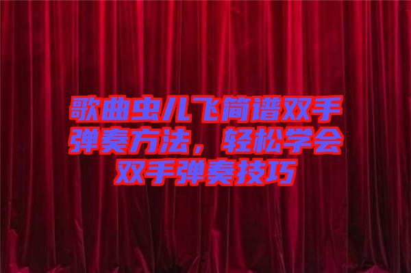 歌曲蟲兒飛簡譜雙手彈奏方法，輕松學(xué)會雙手彈奏技巧