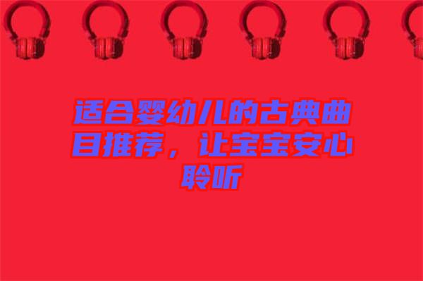 適合嬰幼兒的古典曲目推薦，讓寶寶安心聆聽(tīng)