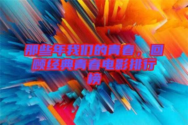 那些年我們的青春，回顧經(jīng)典青春電影排行榜