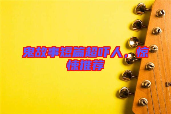 鬼故事短篇超嚇人，驚悚推薦