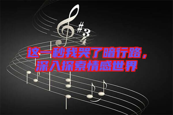 這一秒我哭了暗行路，深入探索情感世界