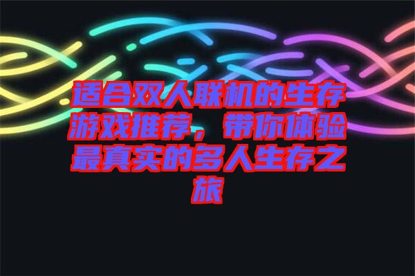 適合雙人聯(lián)機(jī)的生存游戲推薦，帶你體驗(yàn)最真實(shí)的多人生存之旅