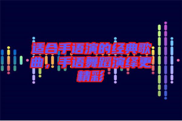 適合手語演的經(jīng)典歌曲，手語舞蹈演繹更精彩