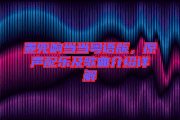 麥兜響當(dāng)當(dāng)粵語版，原聲配樂及歌曲介紹詳解