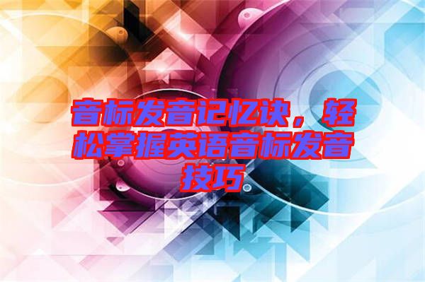 音標(biāo)發(fā)音記憶訣，輕松掌握英語(yǔ)音標(biāo)發(fā)音技巧